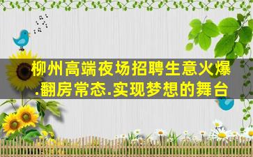 柳州高端夜场招聘生意火爆.翻房常态.实现梦想的舞台